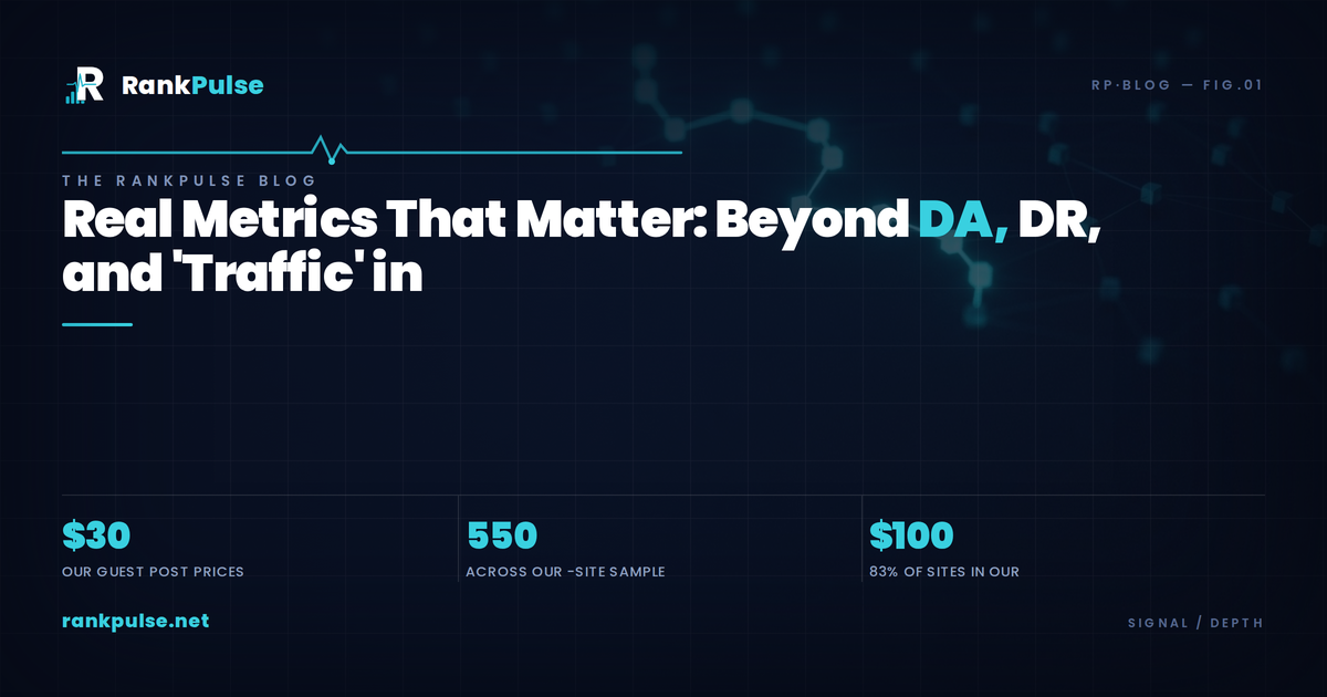 Real Metrics That Matter: Beyond DA, DR, and 'Traffic' in